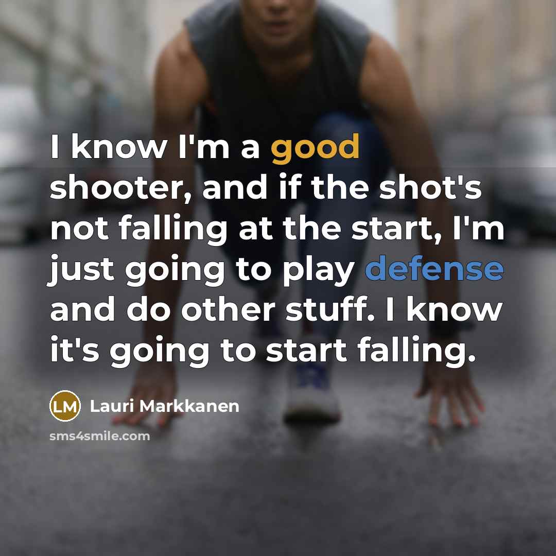 “I know I'm a good shooter, and if the shot's…” quote by Lauri Markkanen