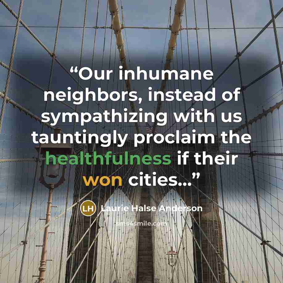 “Our inhumane neighbors, instead of sympathizing with us tauntingly proclaim the healthfulness if their won cities…” quote by Laurie Halse Anderson