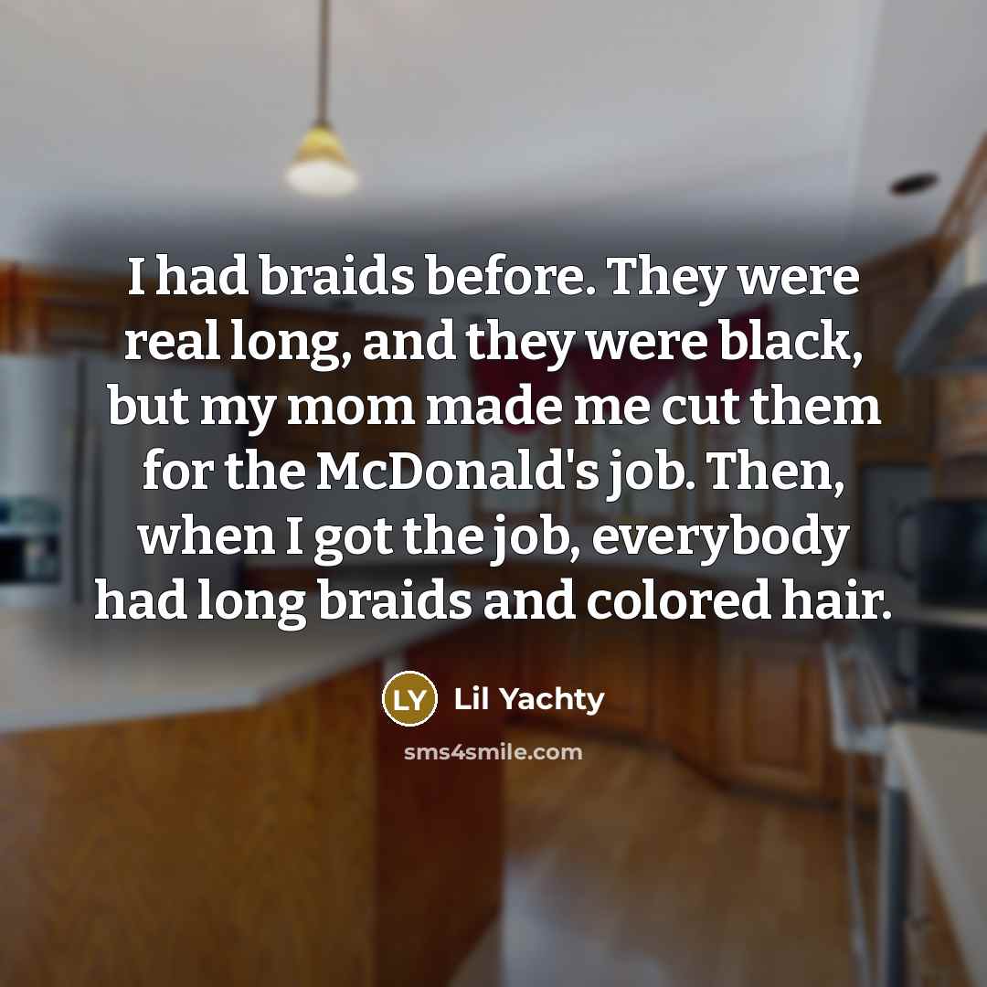 “I had braids before. They were real long, and they…” quote by Lil Yachty