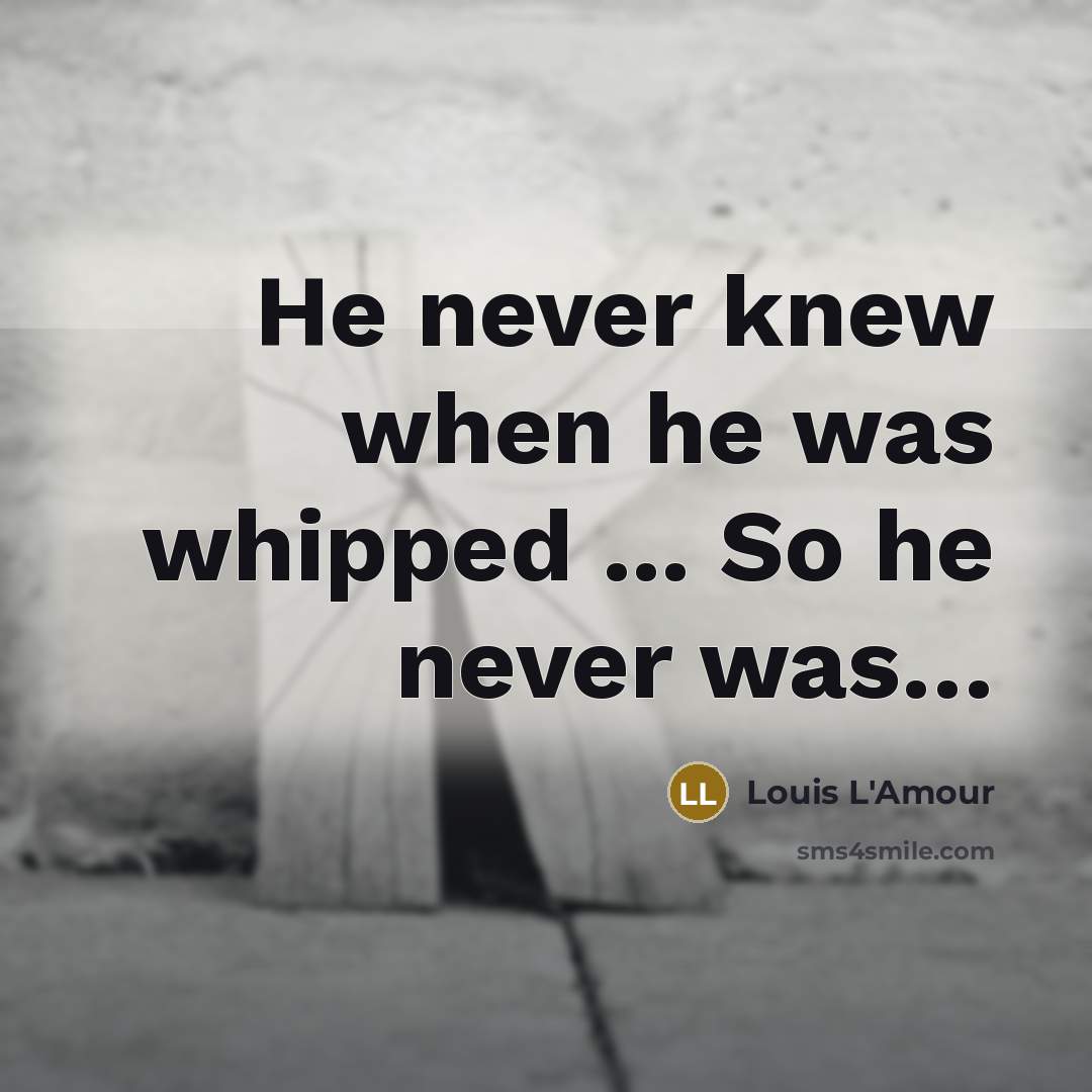 “He never knew when he was whipped ... So he…” quote by Louis L'Amour