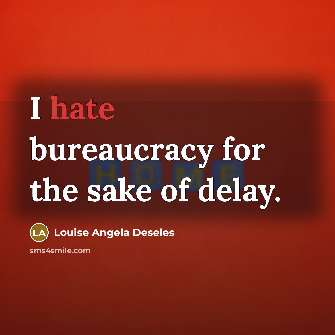 “I hate bureaucracy for the sake of delay.…” quote by Louise Angela Deseles