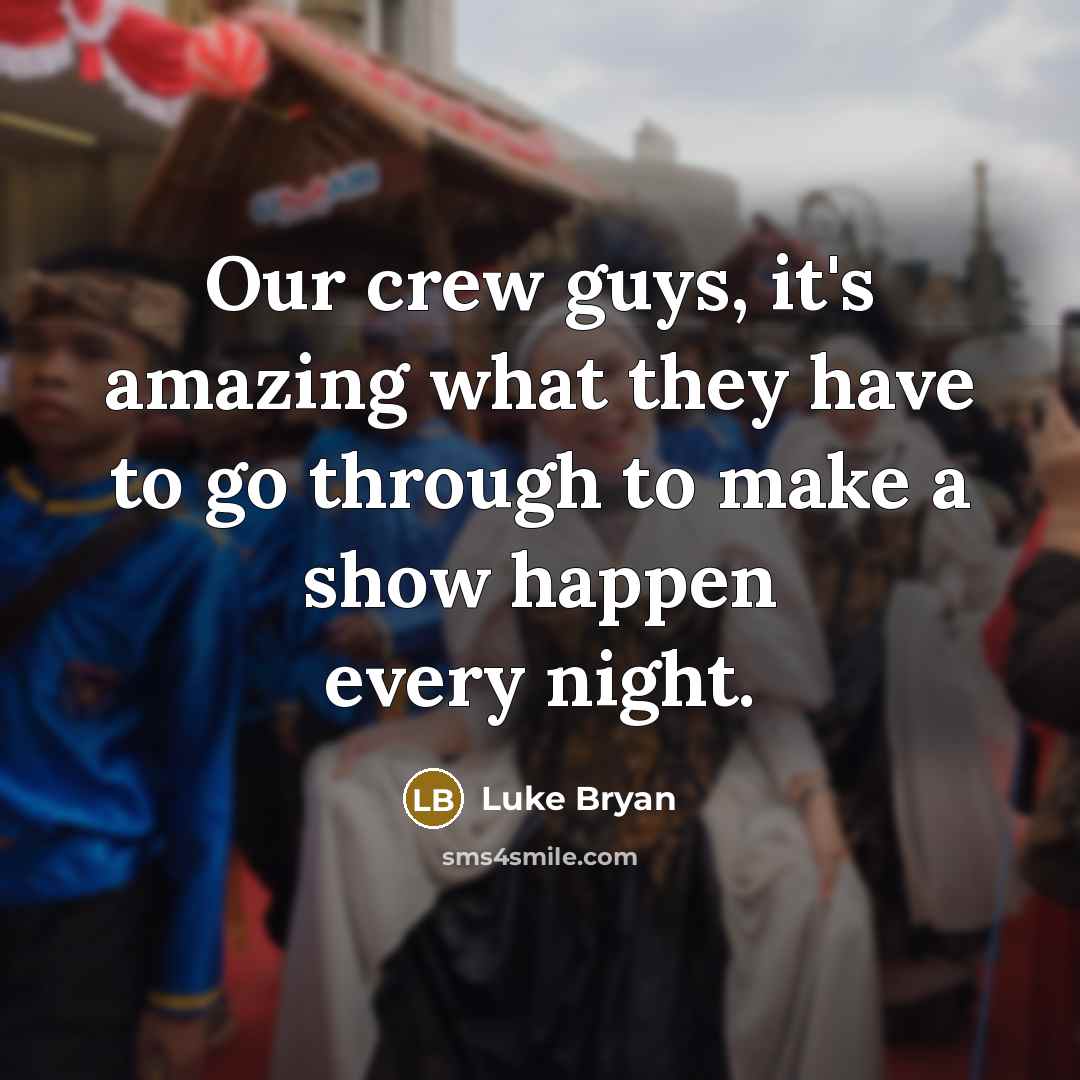 “Our crew guys, it's amazing what they have to go…” quote by Luke Bryan