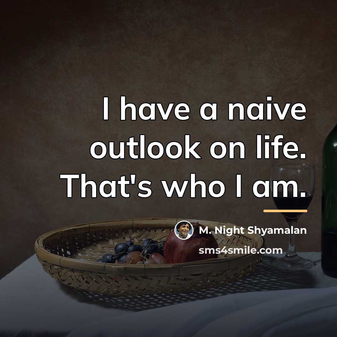 “I have a naive outlook on life. That's who I…” quote by M. Night Shyamalan