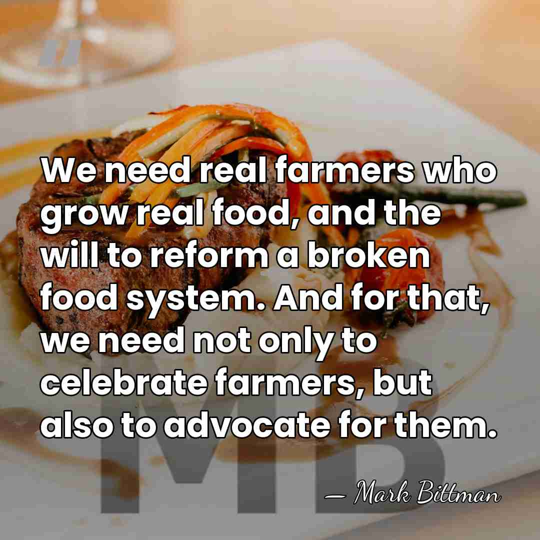 We need real farmers who grow real food, and the will to&hellip; - Mark Bittman