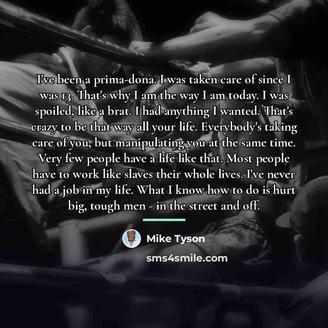 “I've been a prima-dona. I was taken care of since…” quote by Mike Tyson