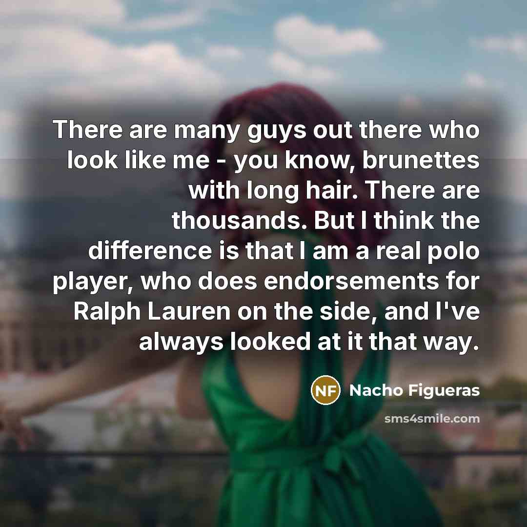 “There are many guys out there who look like me…” quote by Nacho Figueras