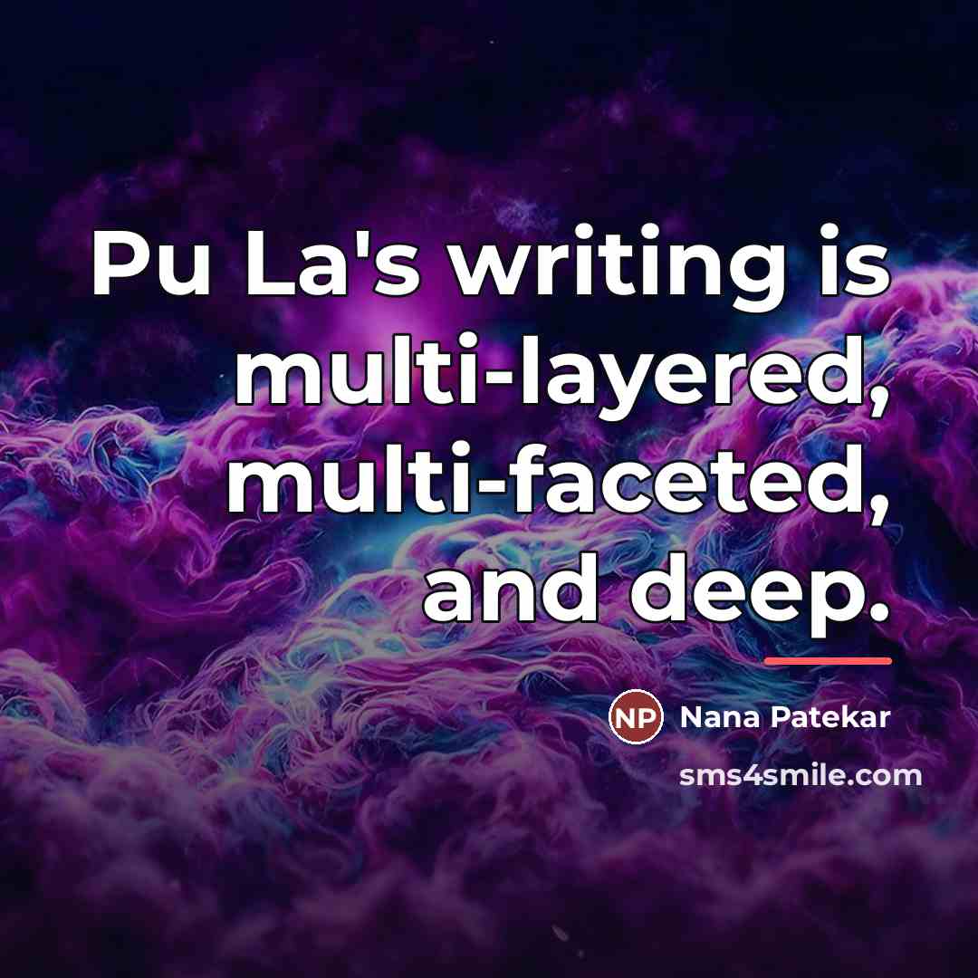 “Pu La's writing is multi-layered, multi-faceted, and deep.…” quote by Nana Patekar