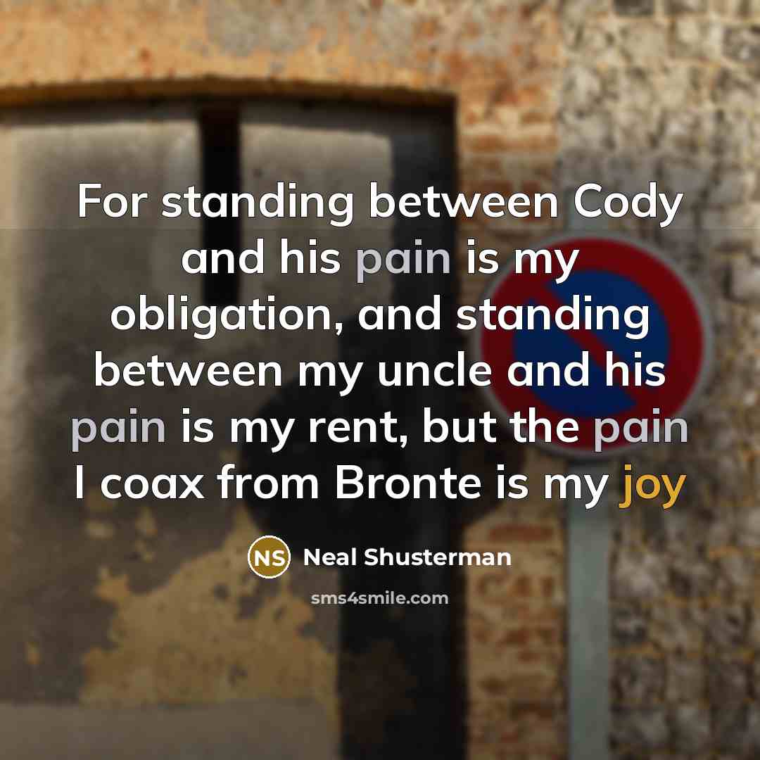 “For standing between Cody and his pain is my obligation,…” quote by Neal Shusterman