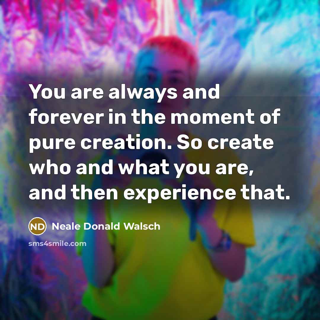 “You are always and forever in the moment of pure…” quote by Neale Donald Walsch