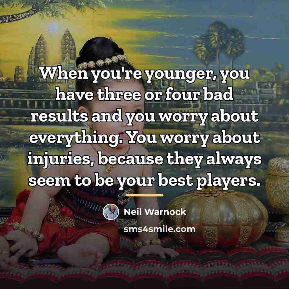 “When you're younger, you have three or four bad results…” quote by Neil Warnock