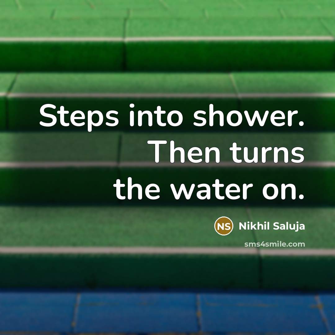 “Steps into shower. Then turns the water on.…” quote by Nikhil Saluja