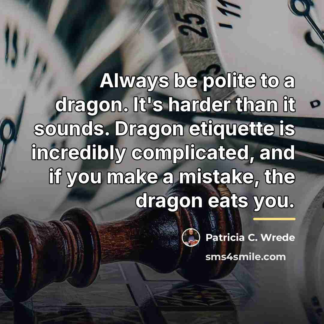 “Always be polite to a dragon. It's harder than it…” quote by Patricia C. Wrede