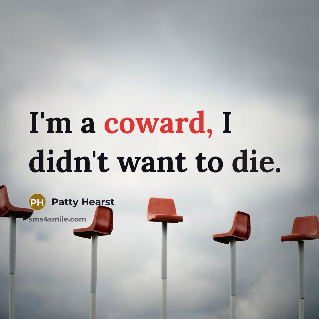 “I'm a coward, I didn't want to die.…” quote by Patty Hearst
