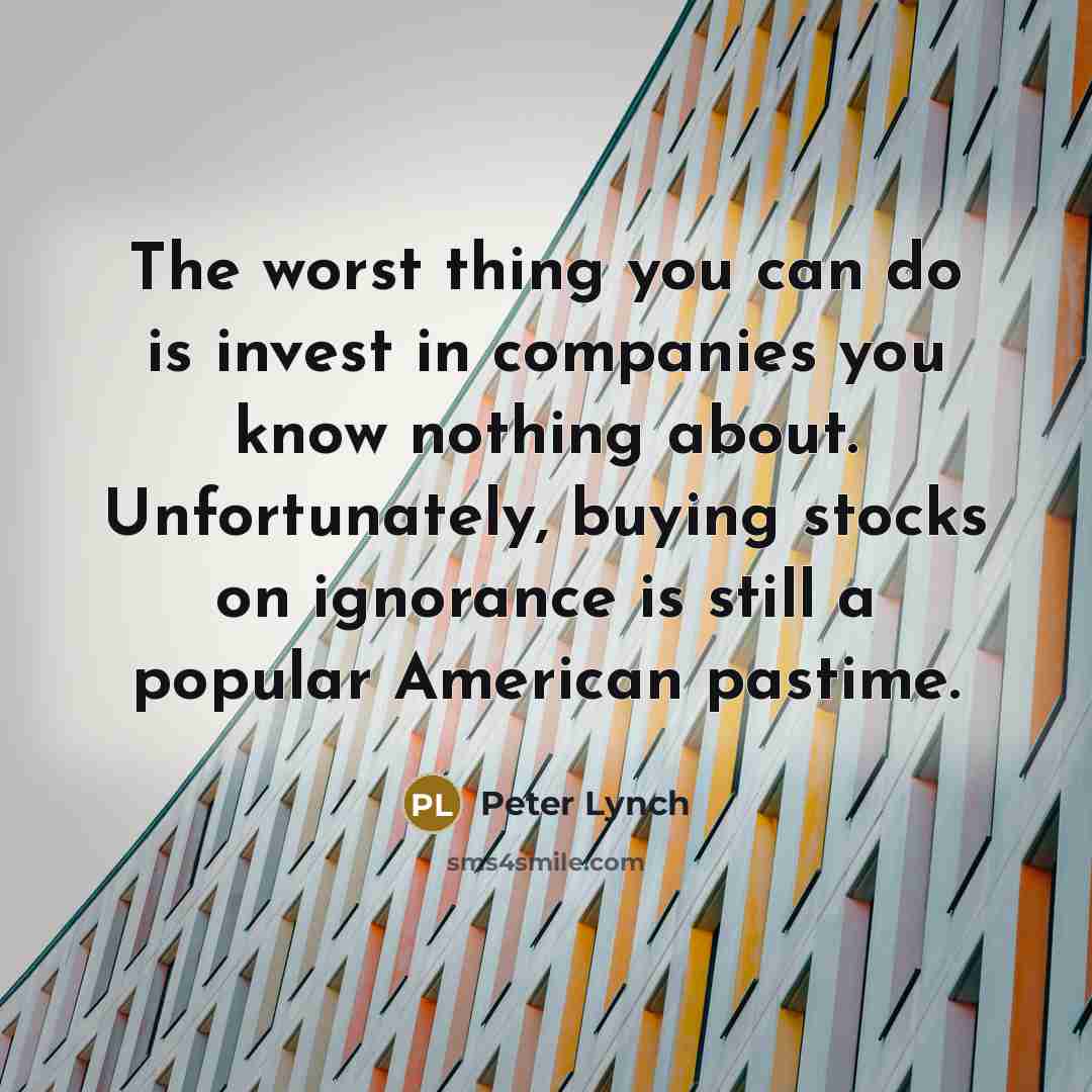 “The worst thing you can do is invest in companies…” quote by Peter Lynch
