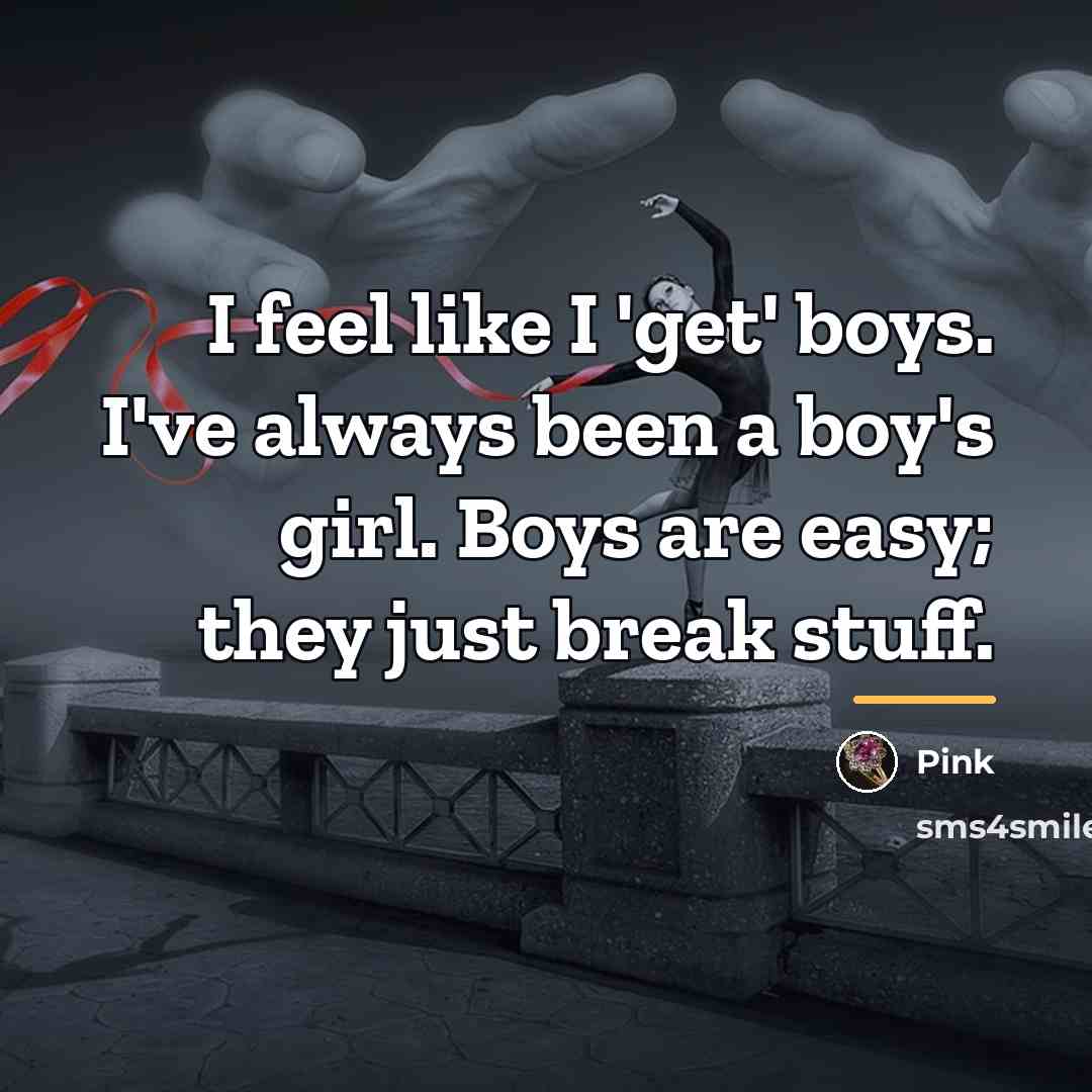 “I feel like I 'get' boys. I've always been a…” quote by Pink