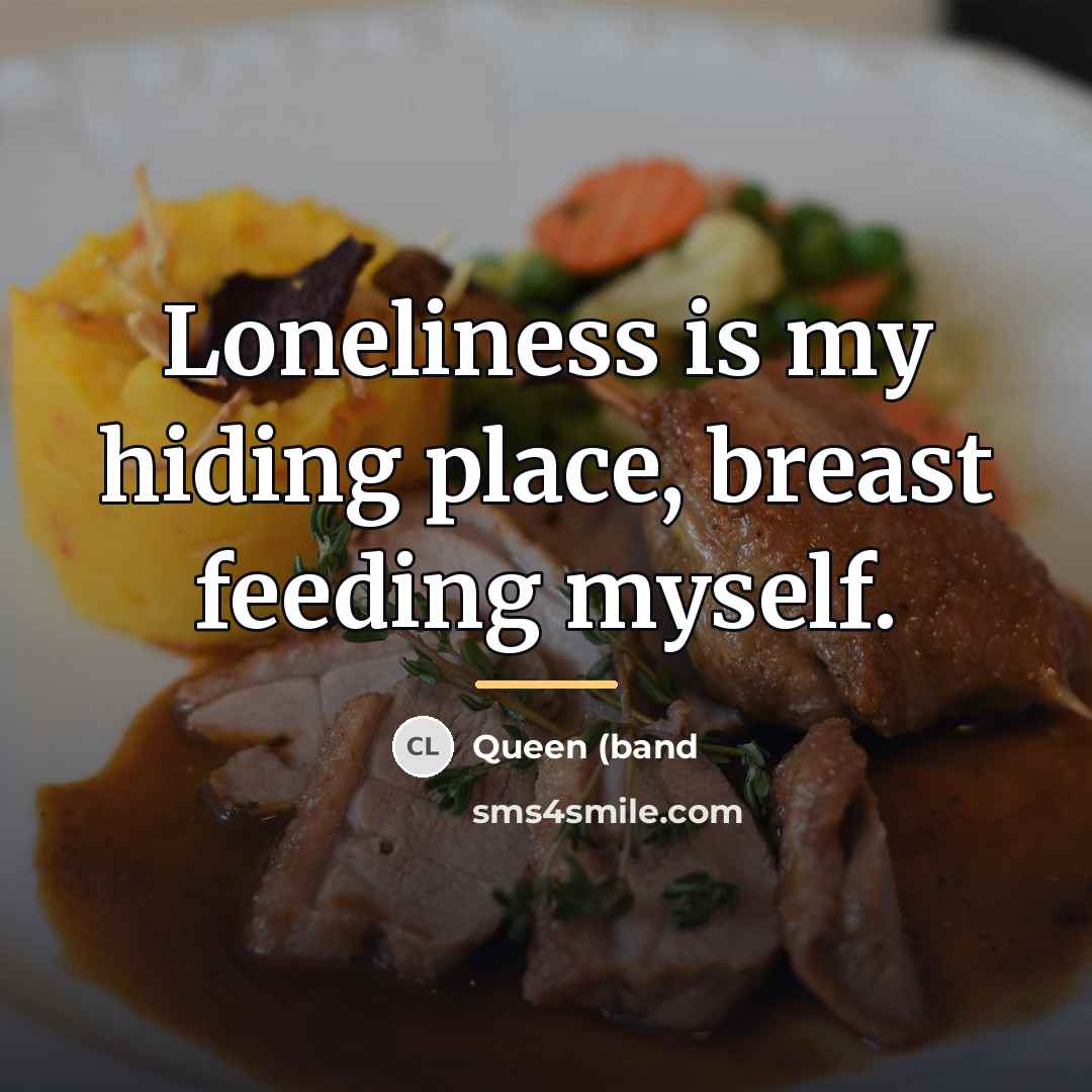 “Loneliness is my hiding place, breast feeding myself.…” quote by Queen (band