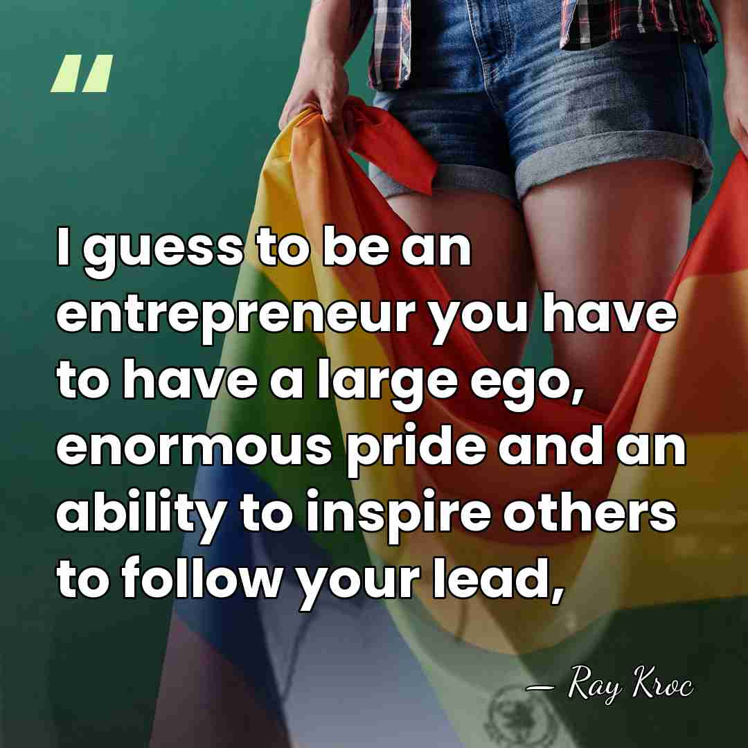I guess to be an entrepreneur you have to have a large&hellip; - Ray Kroc