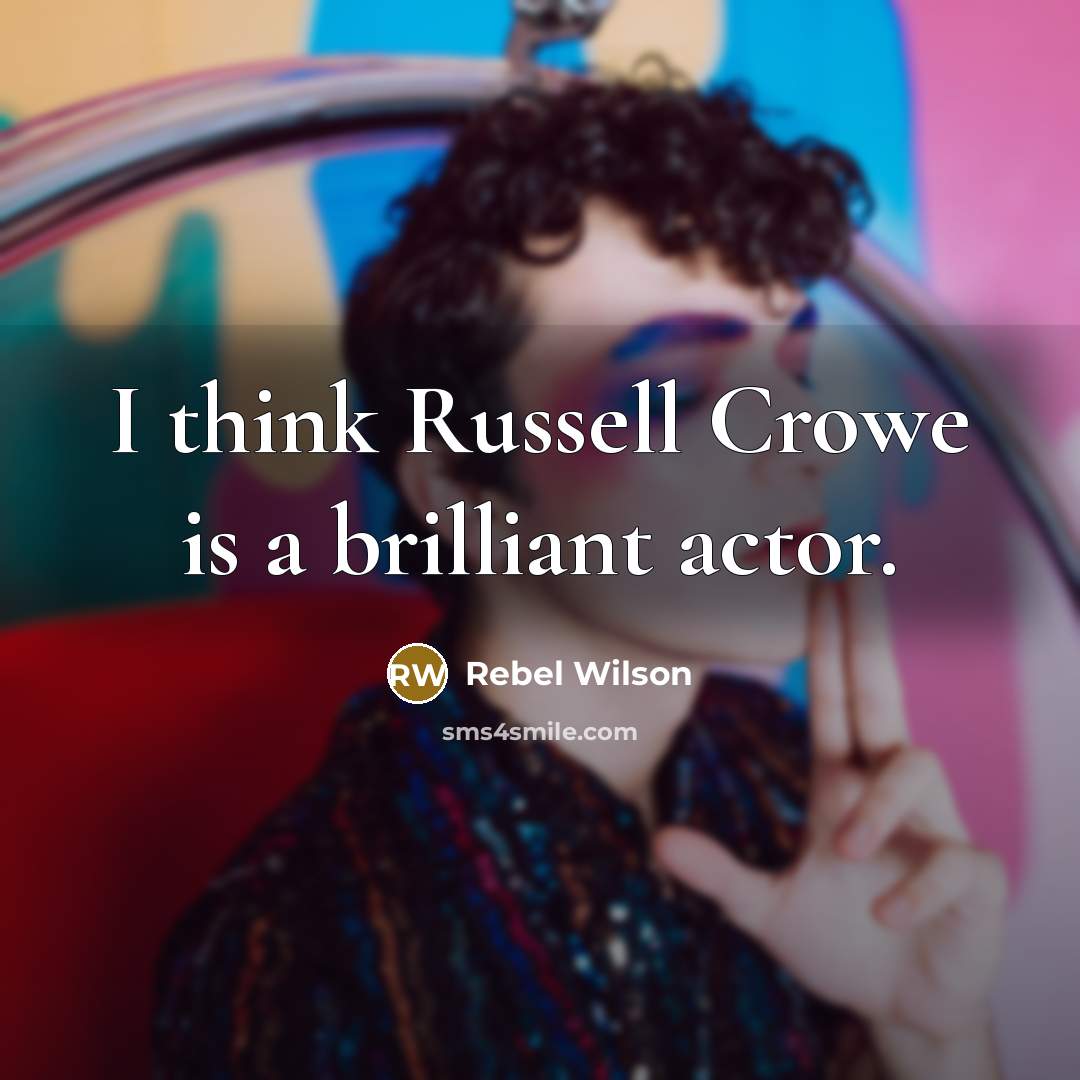 “I think Russell Crowe is a brilliant actor.…” quote by Rebel Wilson