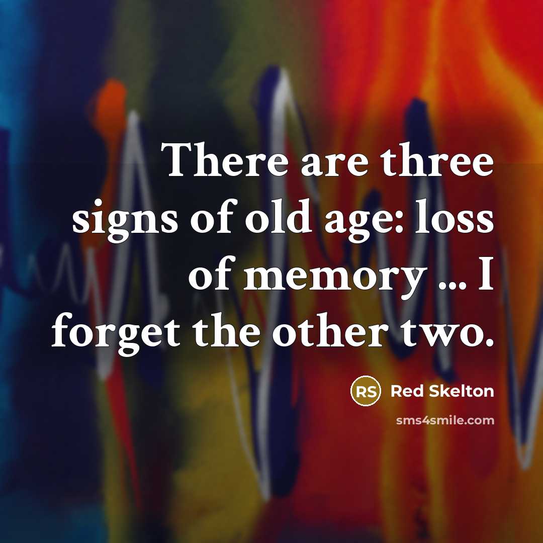 “There are three signs of old age: loss of memory…” quote by Red Skelton