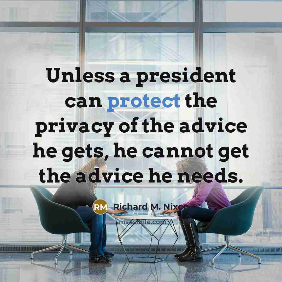 “Unless a president can protect the privacy of the advice…” quote by Richard M. Nixon