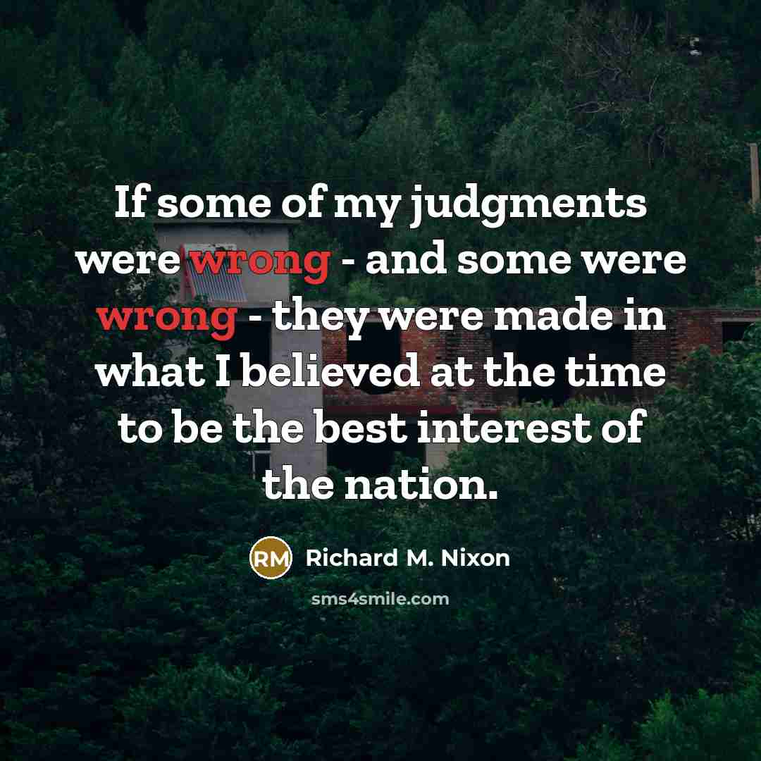 “If some of my judgments were wrong - and some…” quote by Richard M. Nixon
