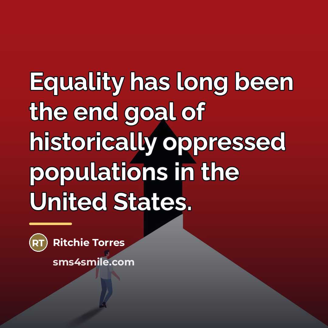 “Equality has long been the end goal of historically oppressed…” quote by Ritchie Torres