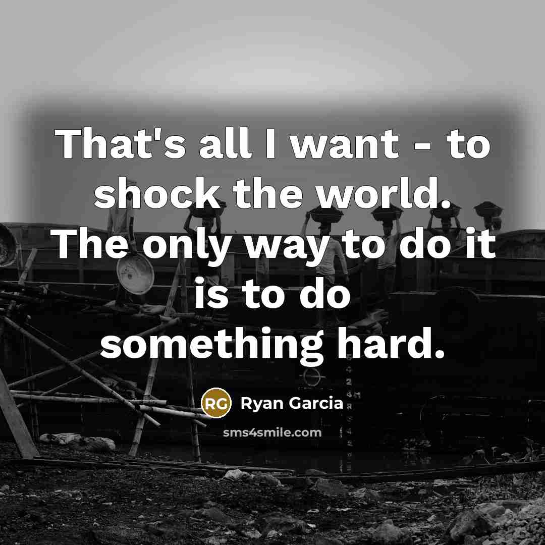 “That's all I want - to shock the world. The…” quote by Ryan Garcia