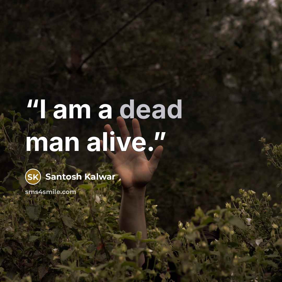 “I am a dead man alive.” quote by Santosh Kalwar