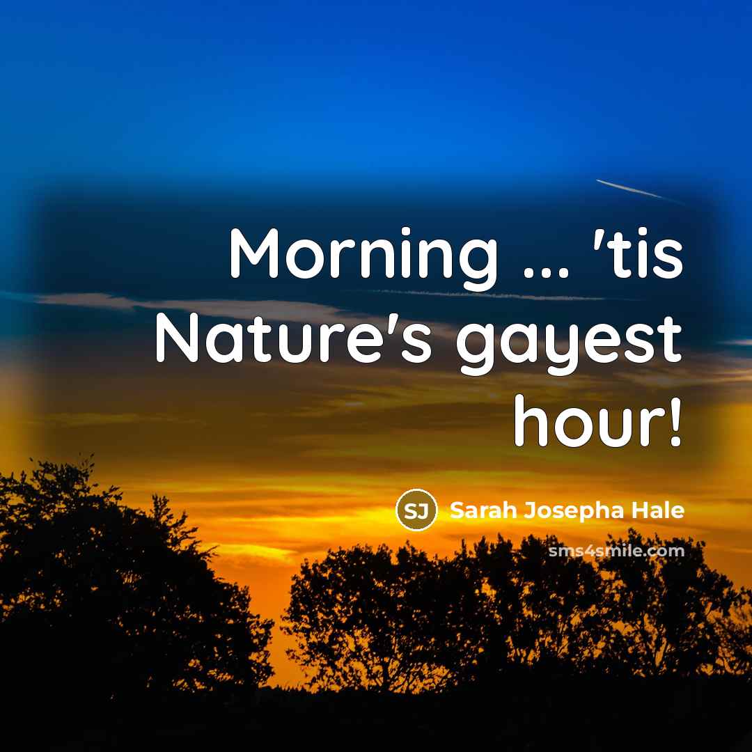 “Morning ... 'tis Nature's gayest hour!…” quote by Sarah Josepha Hale