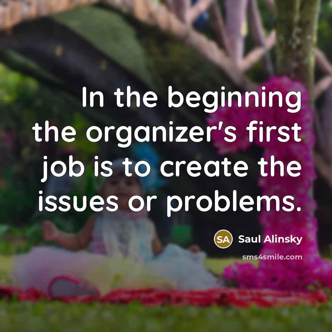 “In the beginning the organizer's first job is to create…” quote by Saul Alinsky
