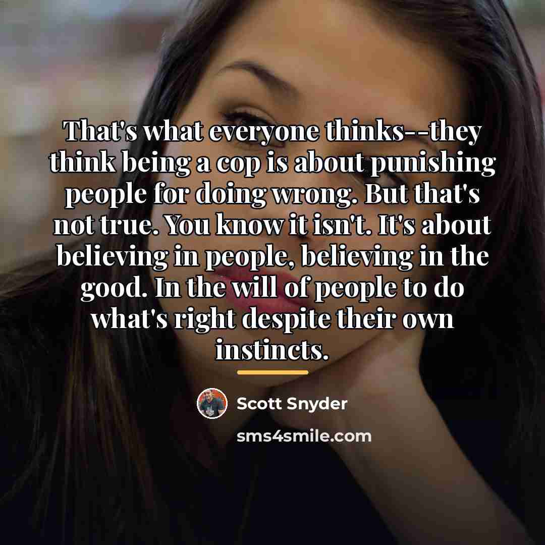 “That's what everyone thinks--they think being a cop is about…” quote by Scott Snyder