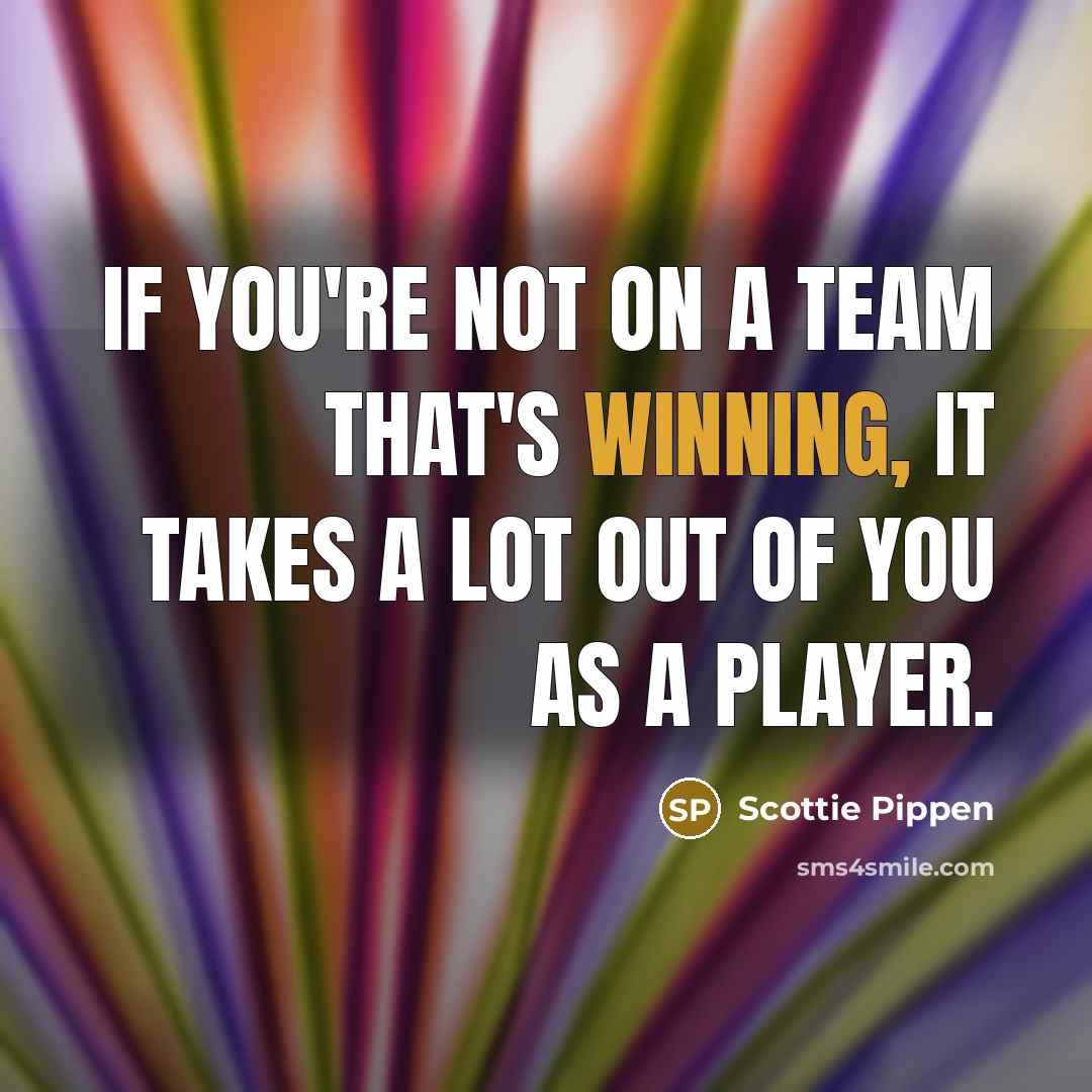 “If you're not on a team that's winning, it takes a lot out of you as a player.” quote by Scottie Pippen