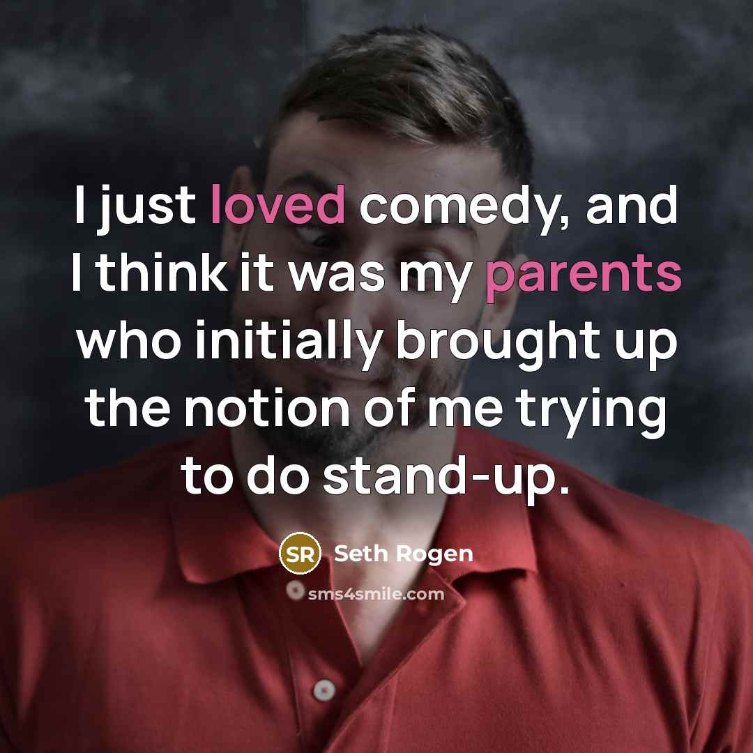 “I just loved comedy, and I think it was my parents who initially brought up the notion of me trying to do stand-up.” quote by Seth Rogen
