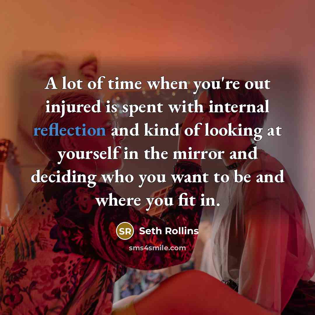 “A lot of time when you're out injured is spent…” quote by Seth Rollins