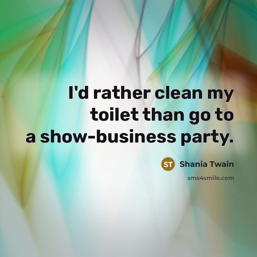 “I'd rather clean my toilet than go to a show-business…” quote by Shania Twain