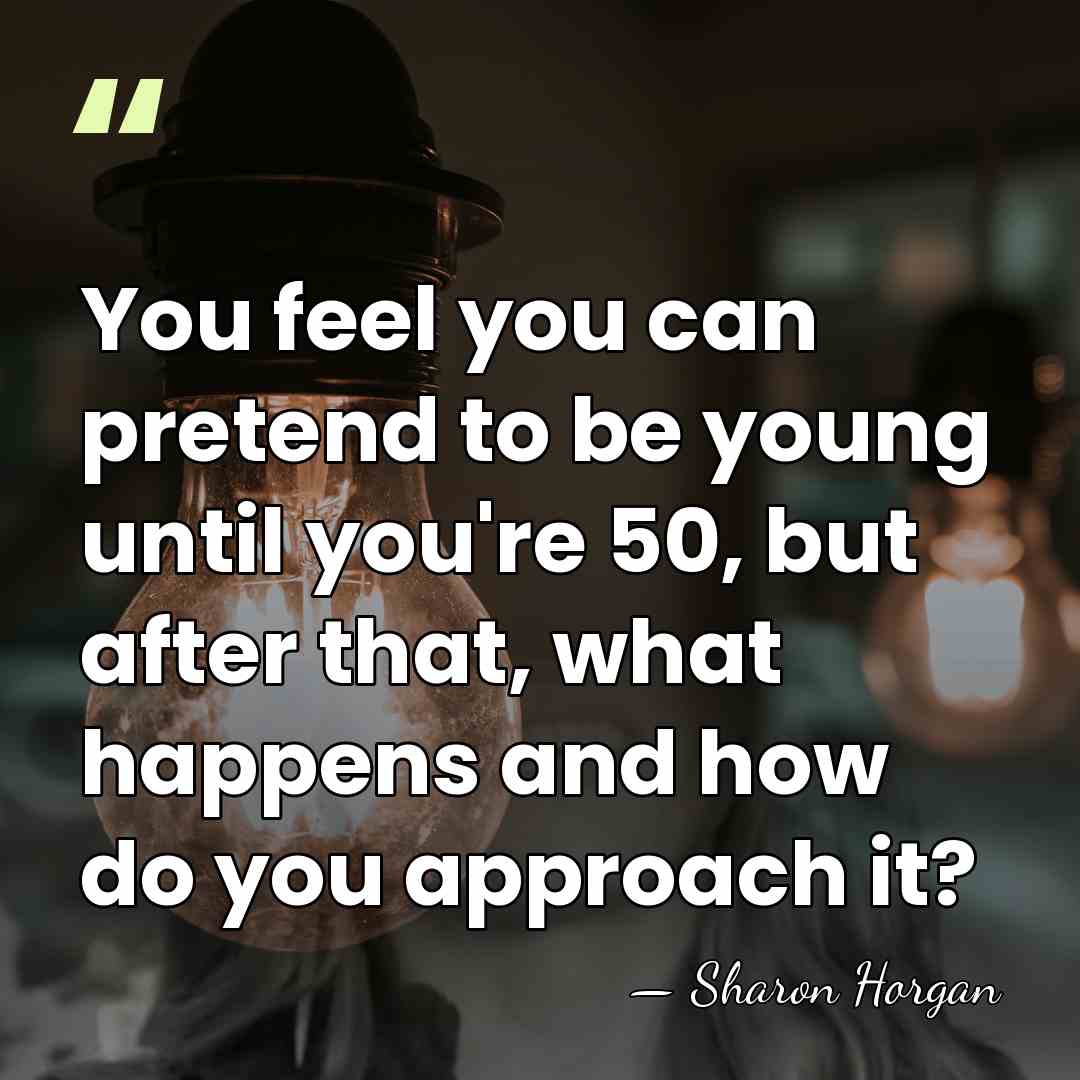 You feel you can pretend to be young until you're 50, but&hellip; - Sharon Horgan