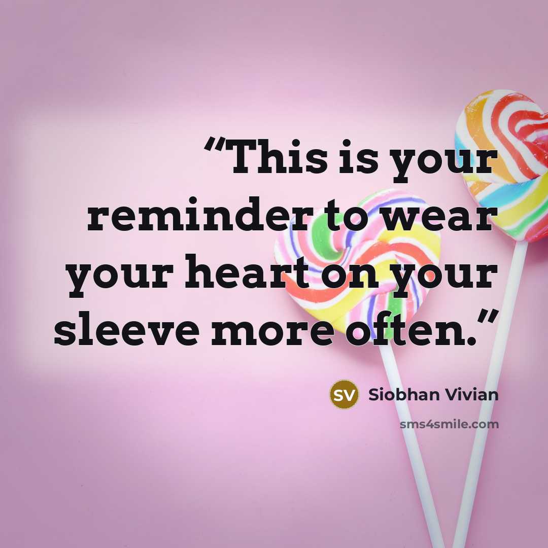 “This is your reminder to wear your heart on your sleeve more often.” quote by Siobhan Vivian