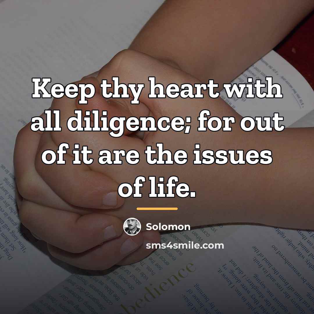 “Keep thy heart with all diligence; for out of it…” quote by Solomon