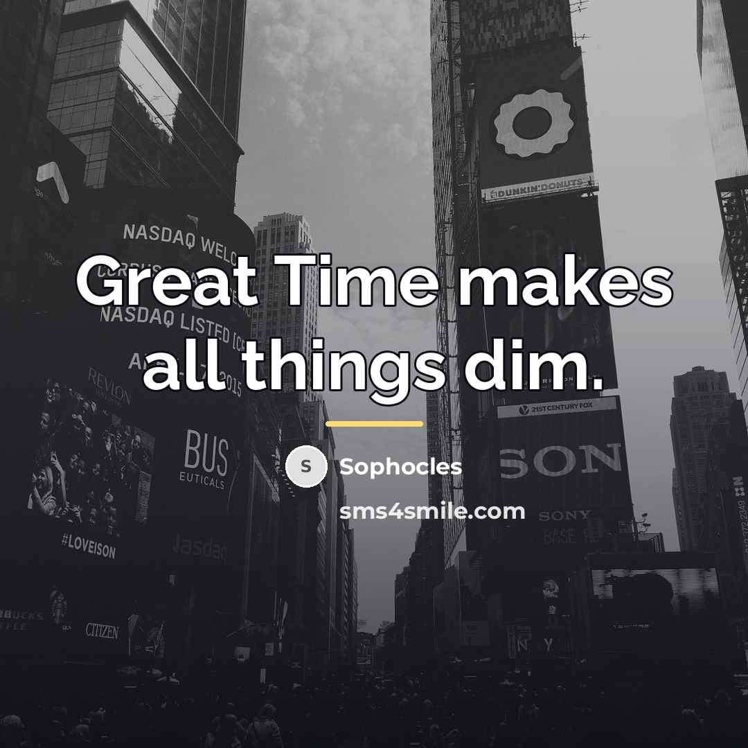 “Great Time makes all things dim.…” quote by Sophocles