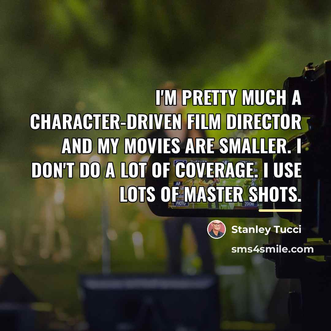 “I'm pretty much a character-driven film director and my movies…” quote by Stanley Tucci