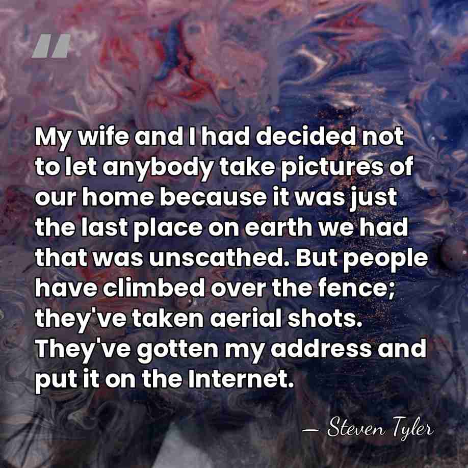 My wife and I had decided not to let anybody take pictures&hellip; - Steven Tyler