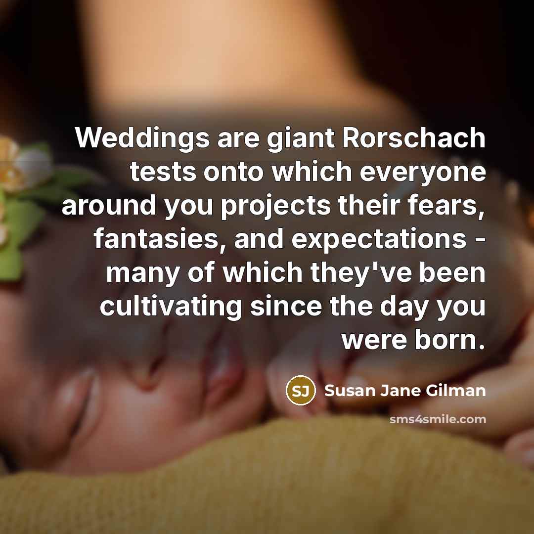 “Weddings are giant Rorschach tests onto which everyone around you…” quote by Susan Jane Gilman