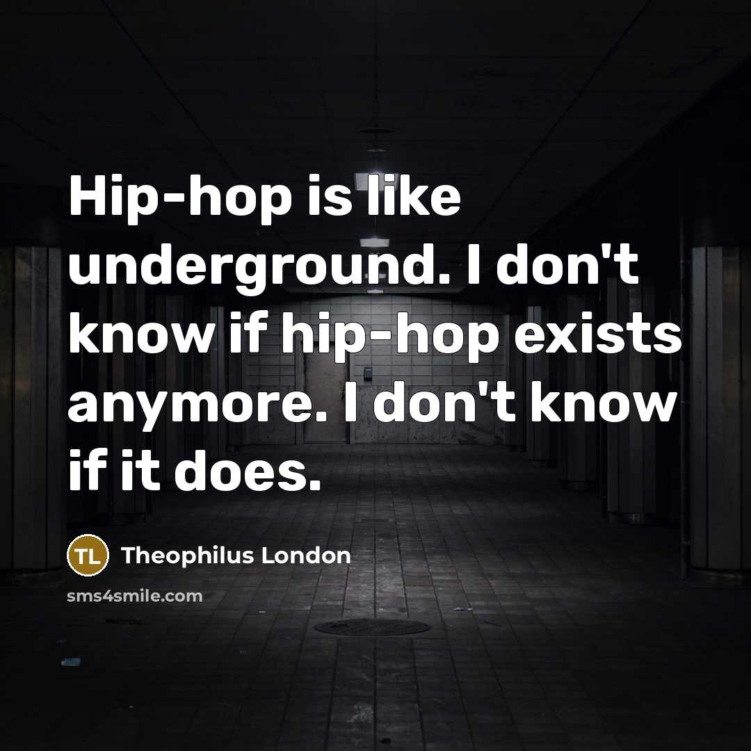 “Hip-hop is like underground. I don't know if hip-hop exists…” quote by Theophilus London