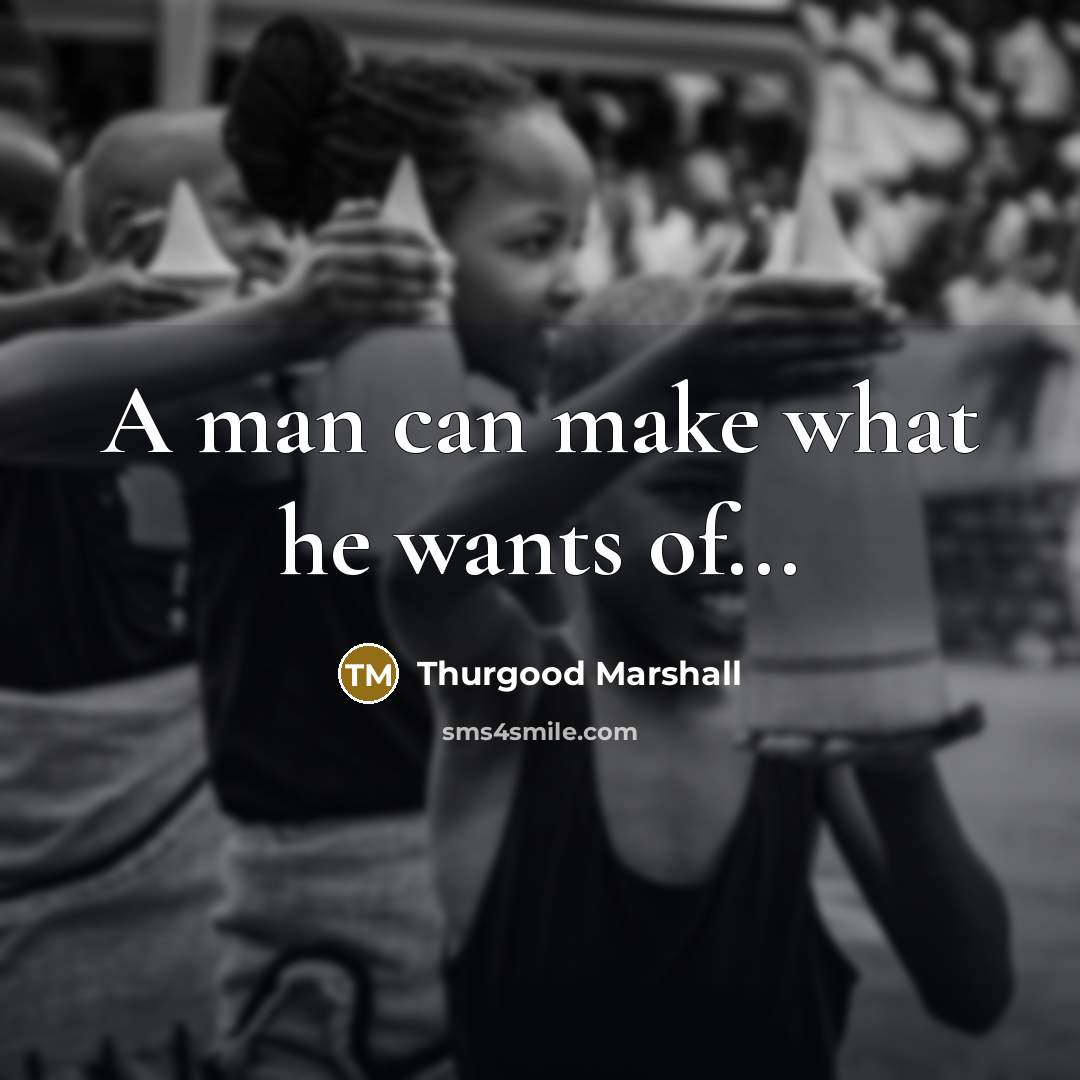 “A man can make what he wants of...…” quote by Thurgood Marshall