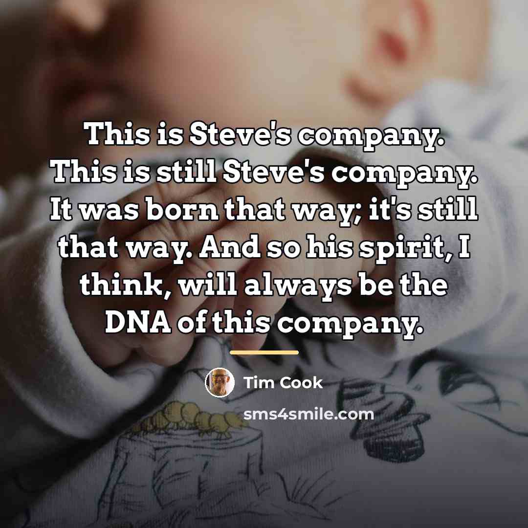 “This is Steve's company. This is still Steve's company. It…” quote by Tim Cook