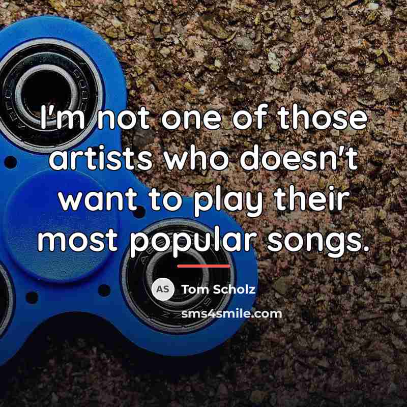 “I'm not one of those artists who doesn't want to…” quote by Tom Scholz