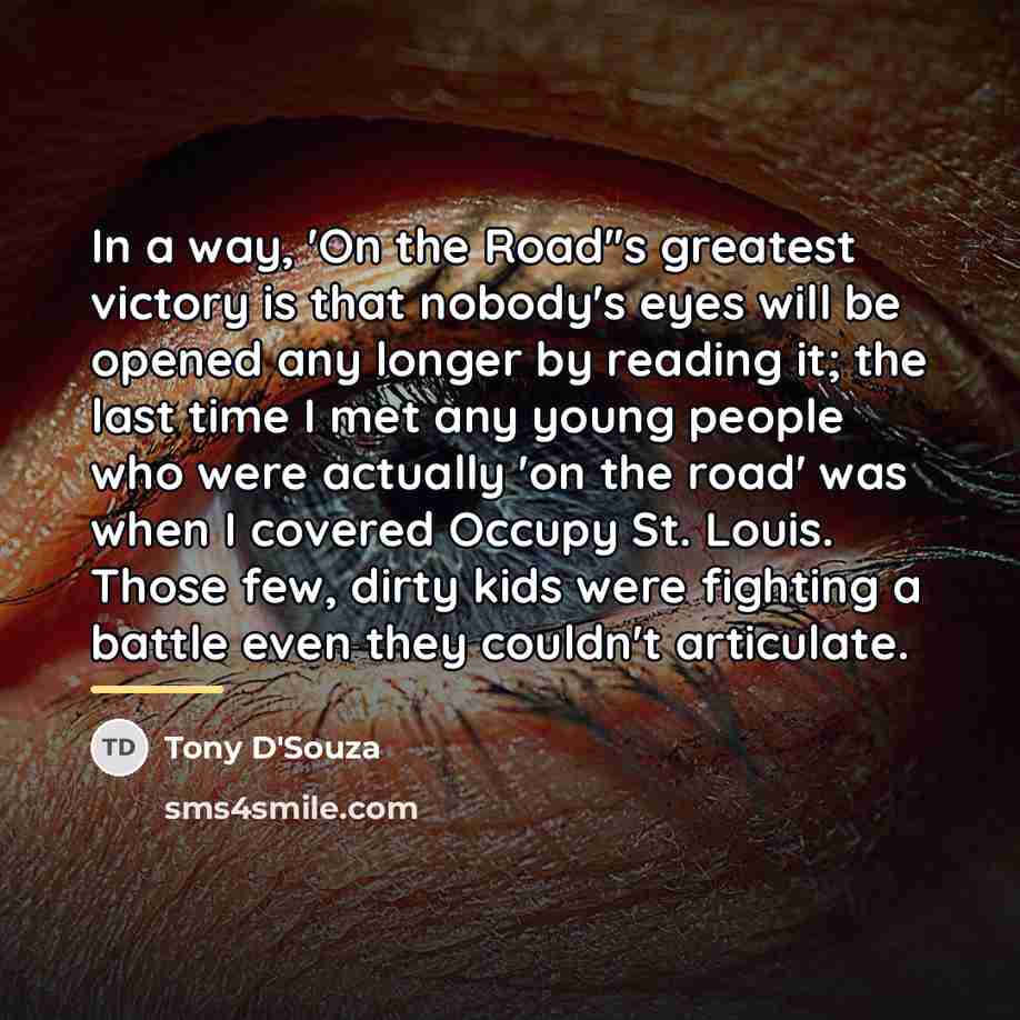 “In a way, 'On the Road''s greatest victory is that…” quote by Tony D'Souza