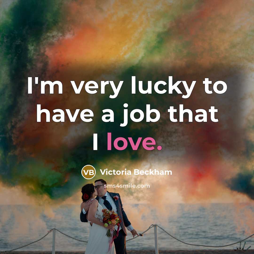 “I'm very lucky to have a job that I love.…” quote by Victoria Beckham
