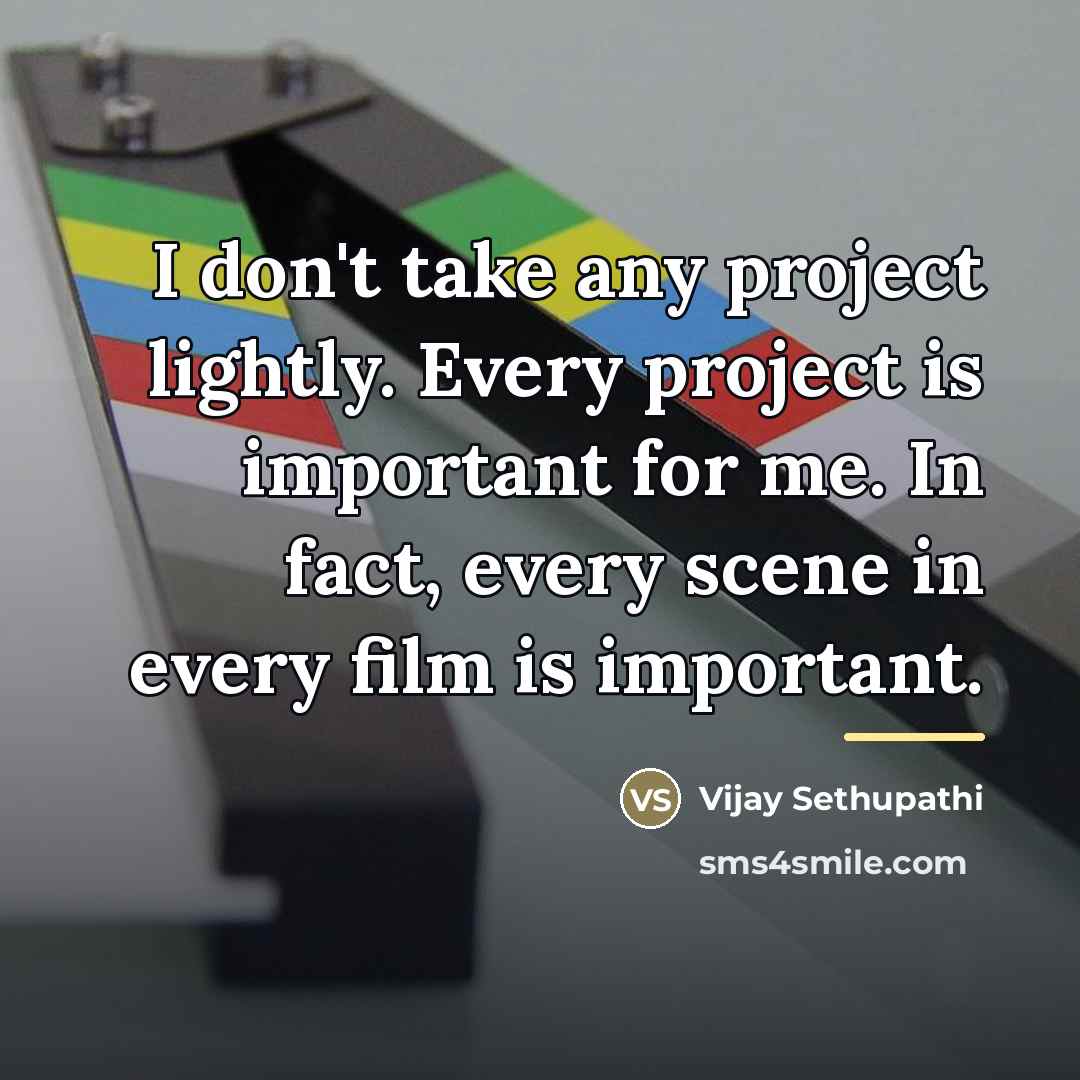 “I don't take any project lightly. Every project is important…” quote by Vijay Sethupathi