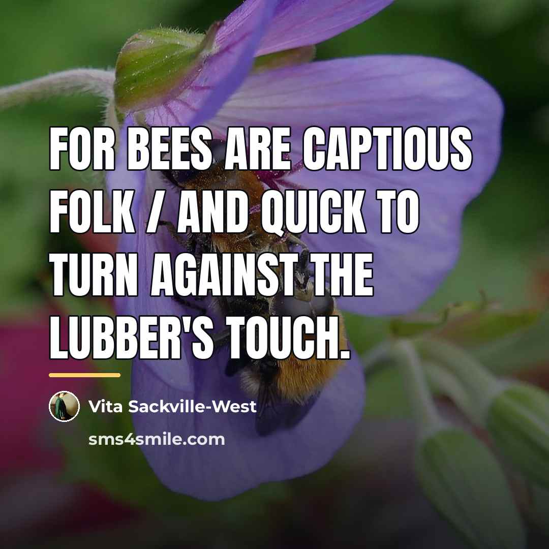 “For bees are captious folk / And quick to turn…” quote by Vita Sackville-West